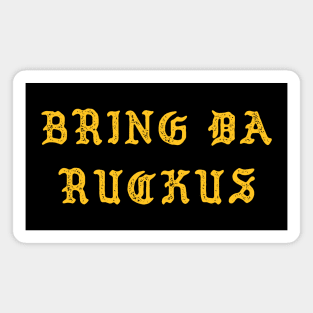 Bring Da Ruckus Magnet